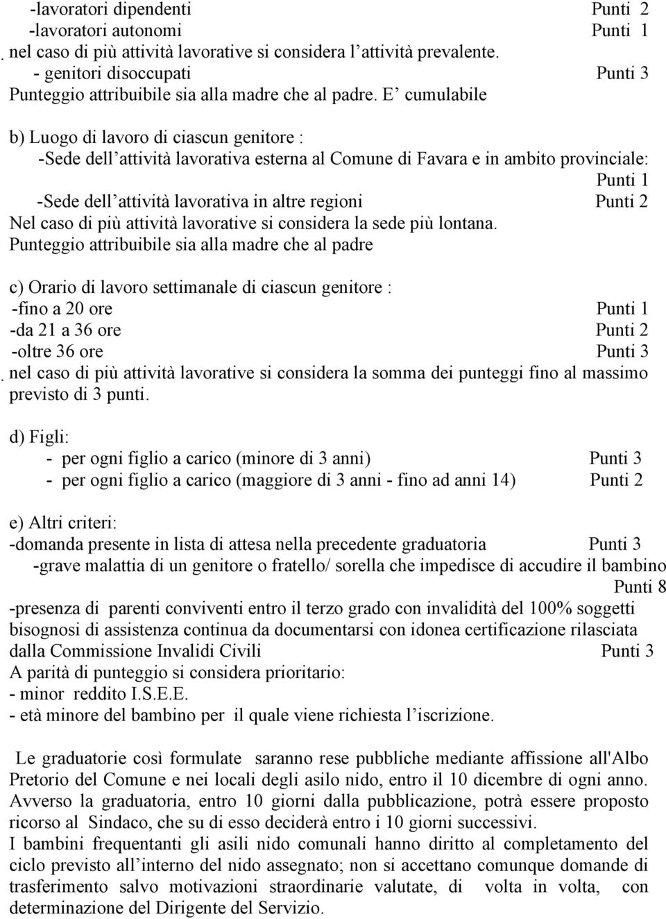 E cumulabile b) Luogo di lavoro di ciascun genitore : -Sede dell attività lavorativa esterna al Comune di Favara e in ambito provinciale: Punti 1 -Sede dell attività lavorativa in altre regioni Punti