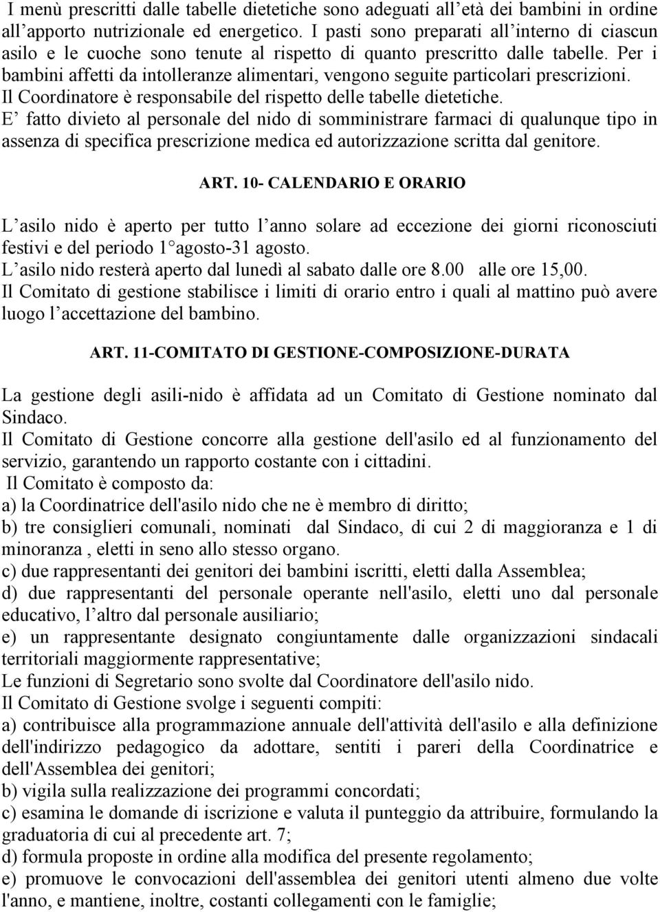 Per i bambini affetti da intolleranze alimentari, vengono seguite particolari prescrizioni. Il Coordinatore è responsabile del rispetto delle tabelle dietetiche.