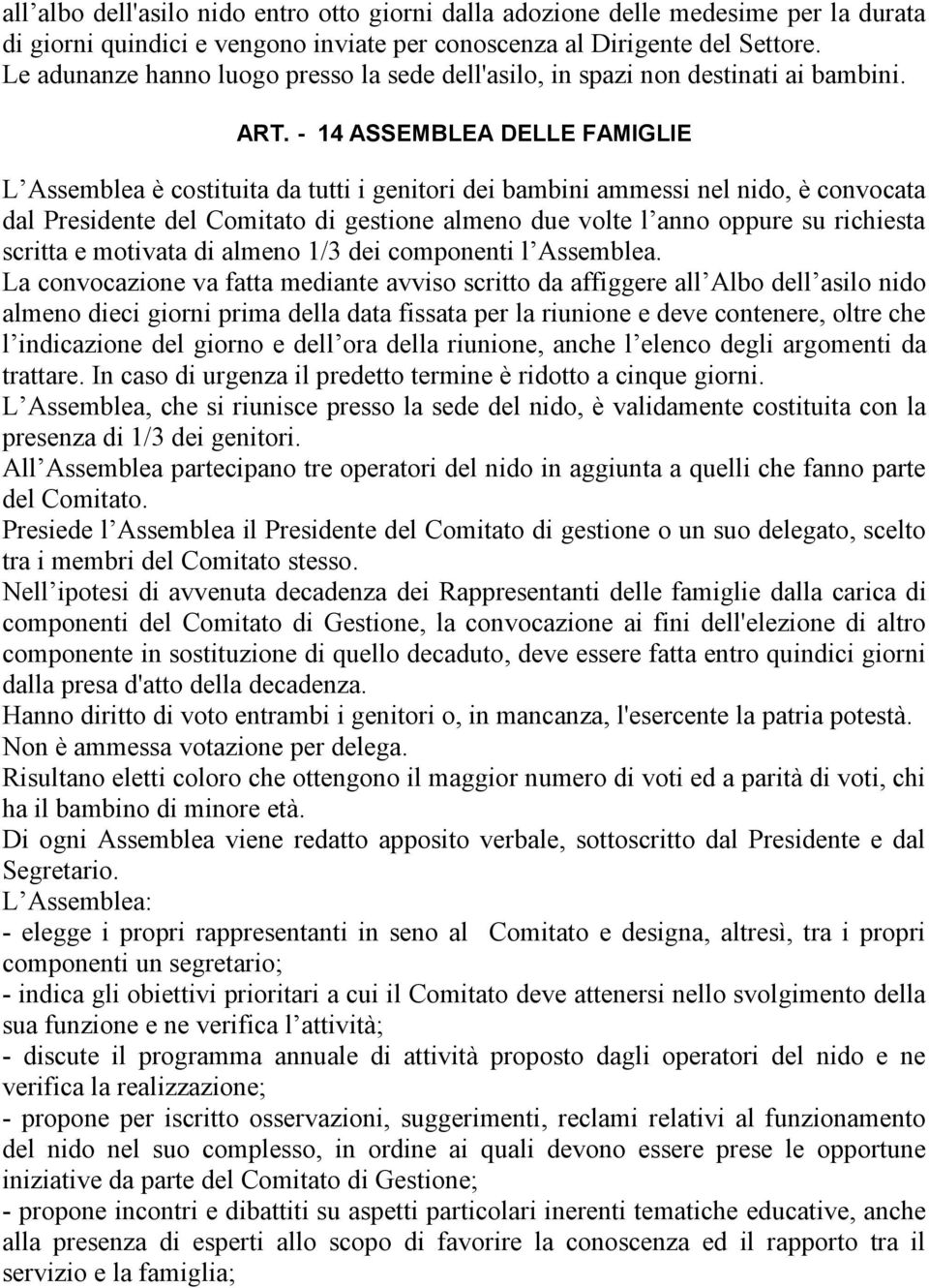 - 14 ASSEMBLEA DELLE FAMIGLIE L Assemblea è costituita da tutti i genitori dei bambini ammessi nel nido, è convocata dal Presidente del Comitato di gestione almeno due volte l anno oppure su