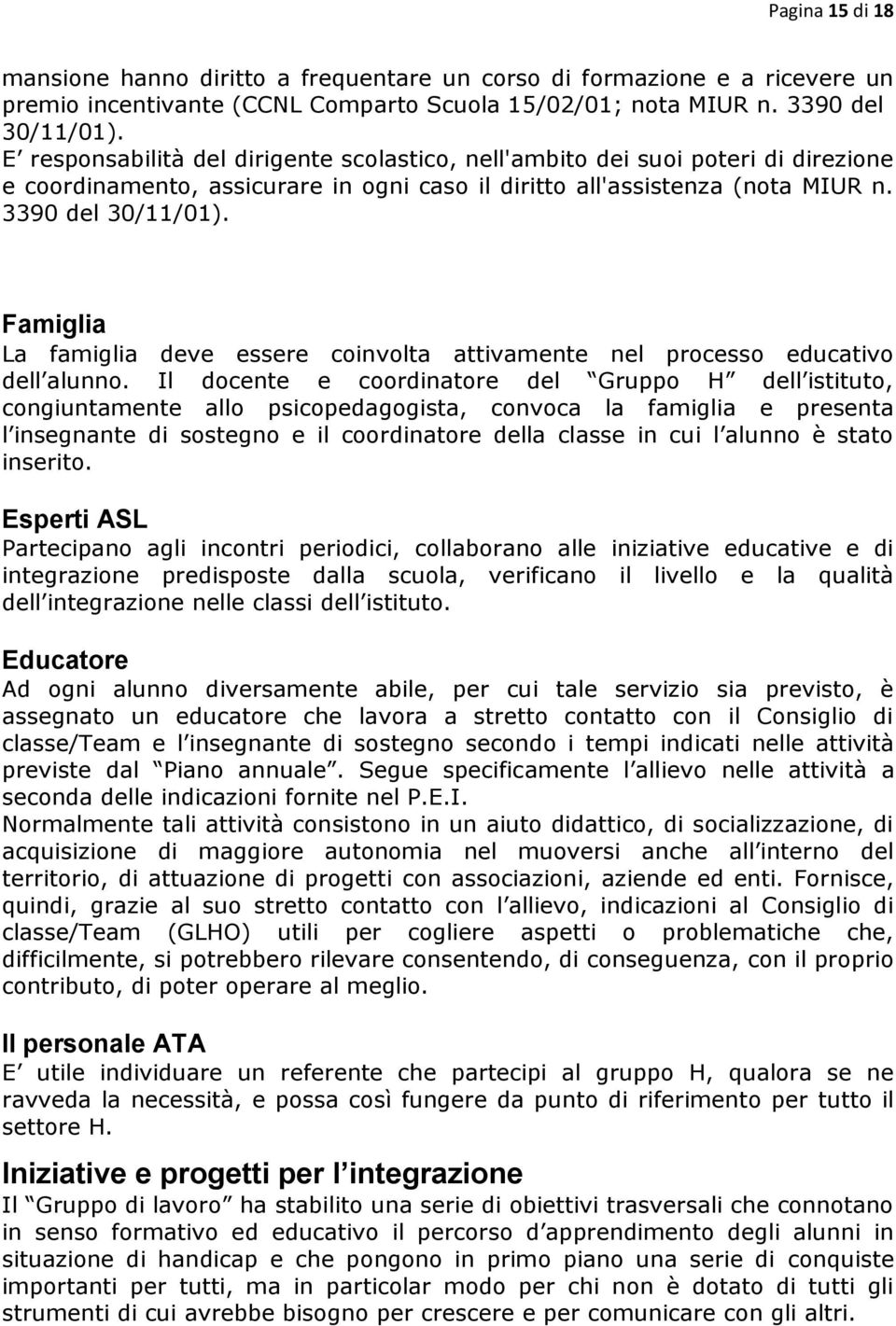 Famiglia La famiglia deve essere coinvolta attivamente nel processo educativo dell alunno.