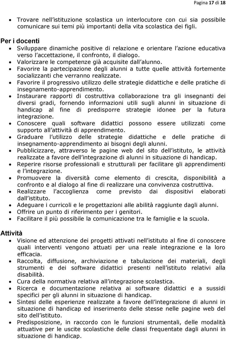 Favorire la partecipazione degli alunni a tutte quelle attività fortemente socializzanti che verranno realizzate.