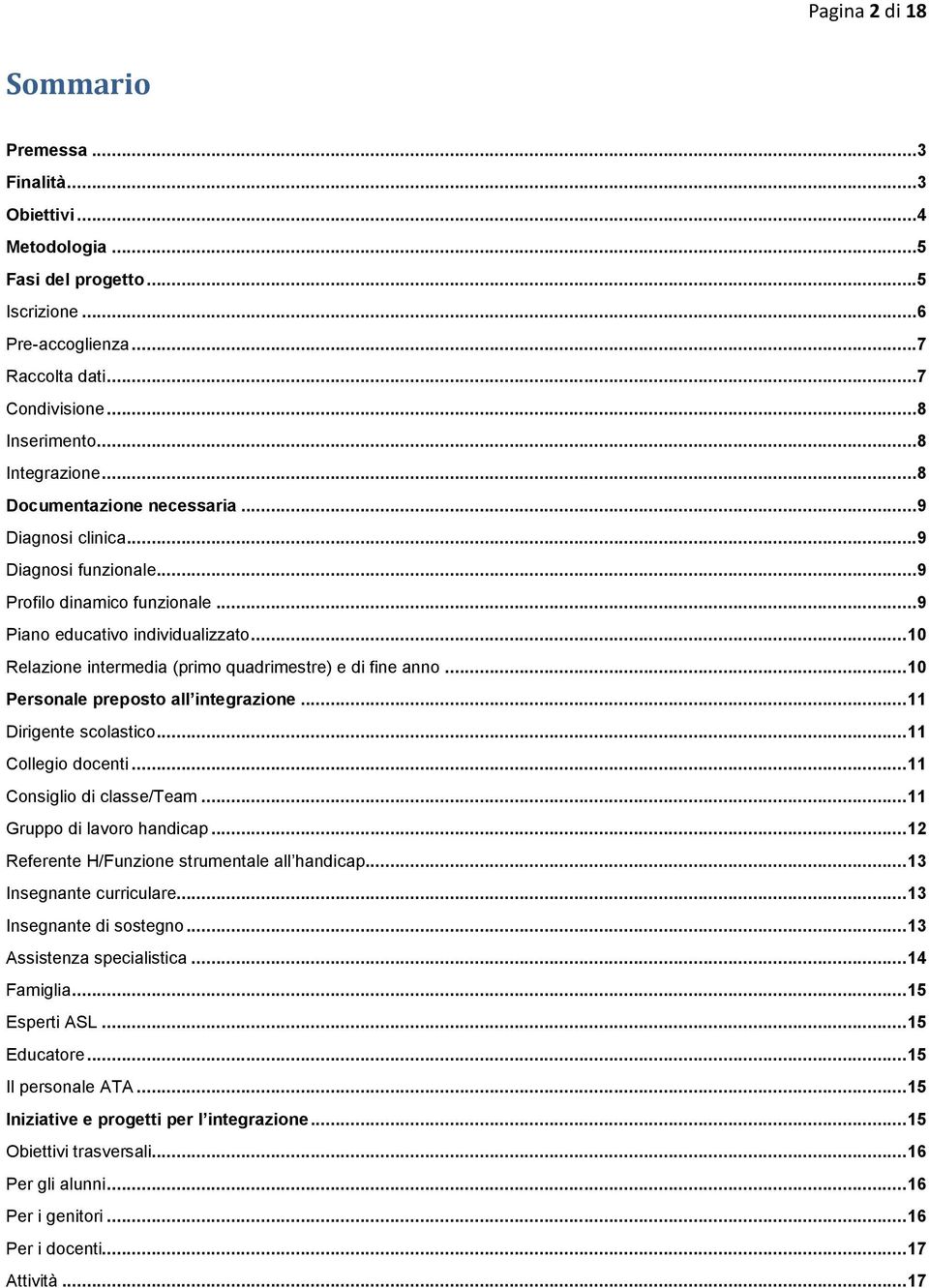 .. 10 Relazione intermedia (primo quadrimestre) e di fine anno... 10 Personale preposto all integrazione... 11 Dirigente scolastico... 11 Collegio docenti... 11 Consiglio di classe/team.