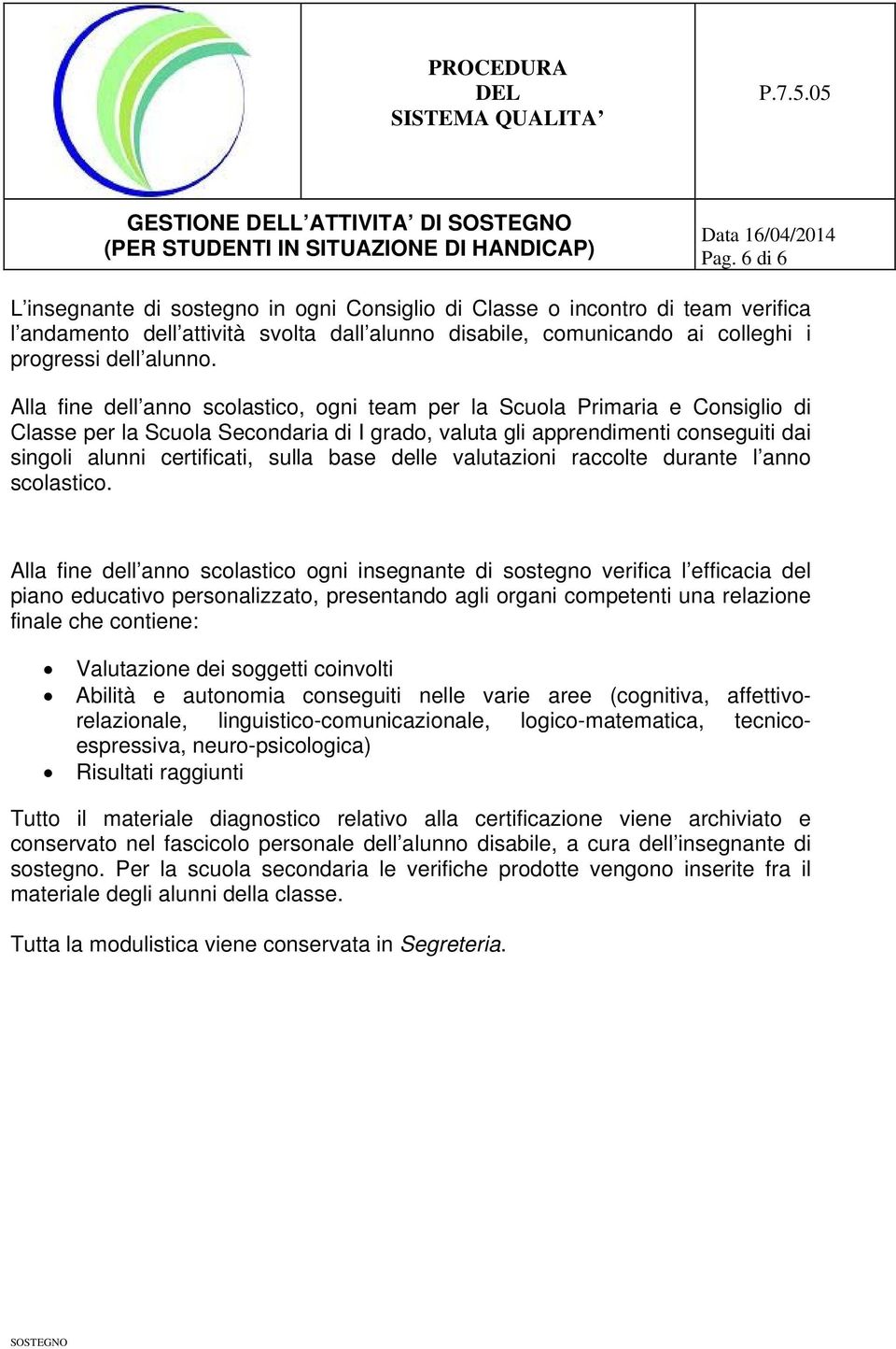 Alla fine dell anno scolastico, ogni team per la Scuola Primaria e Consiglio di Classe per la Scuola Secondaria di I grado, valuta gli apprendimenti conseguiti dai singoli alunni certificati, sulla