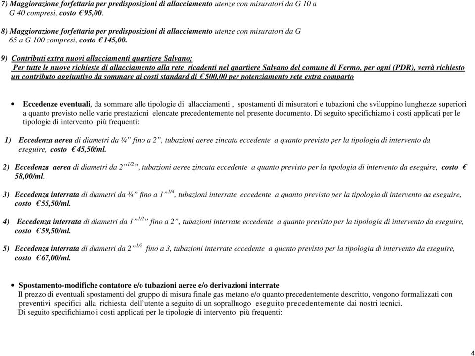 9) Contributi extra nuovi allacciamenti quartiere Salvano; Per tutte le nuove richieste di allacciamento alla rete ricadenti nel quartiere Salvano del comune di Fermo, per ogni (PDR), verrà richiesto