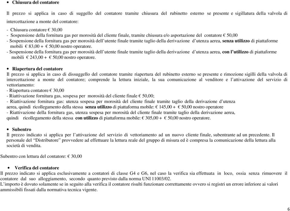 utente finale tramite taglio della derivazione d utenza aerea, senza utilizzo di piattaforme mobili 83,00 + 50,00 nostro operatore.