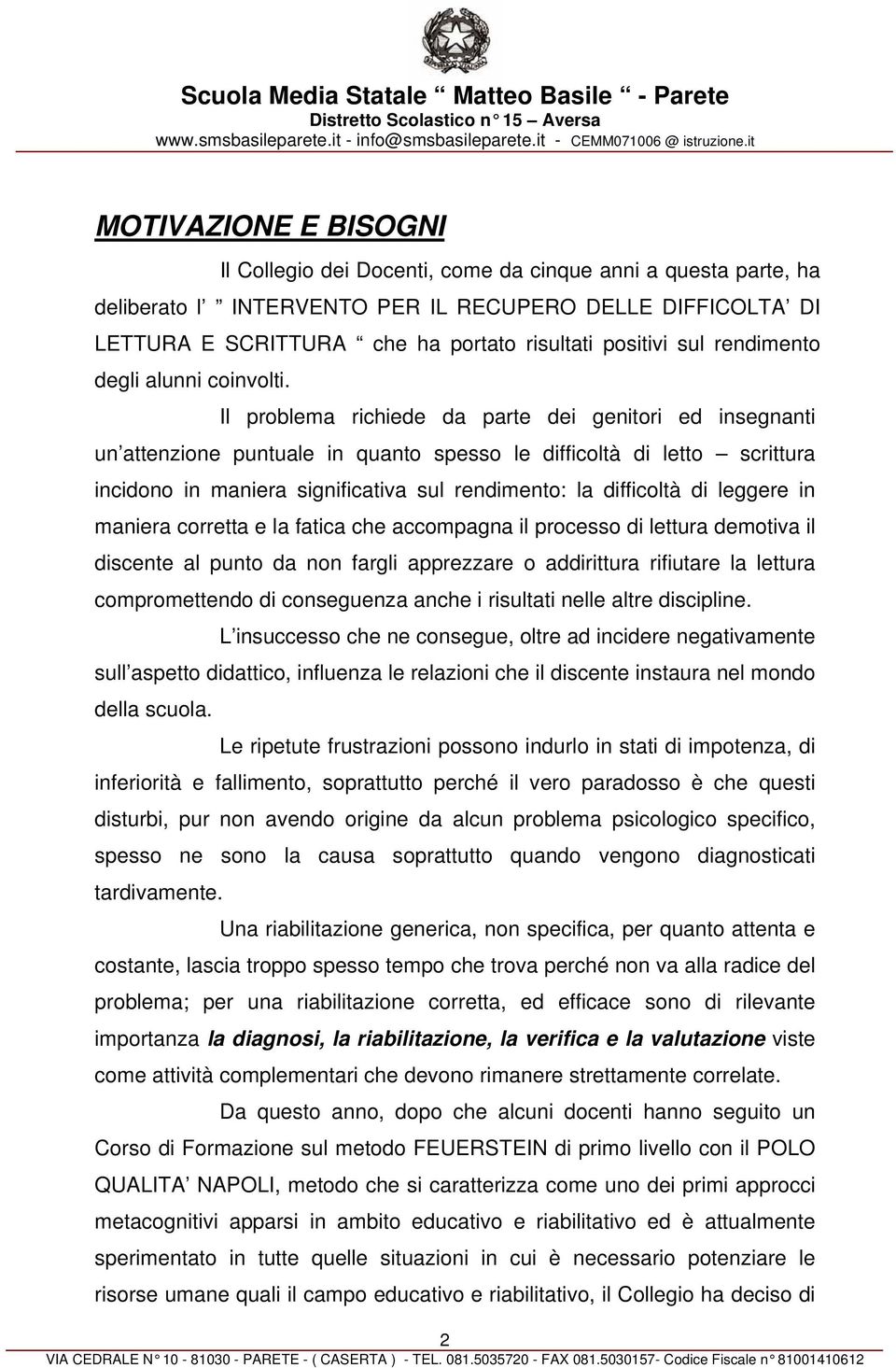 Il prblema richiede da parte dei genitri ed insegnanti un attenzine puntuale in quant spess le difficltà di lett scrittura incidn in maniera significativa sul rendiment: la difficltà di leggere in