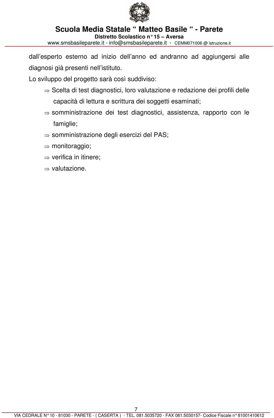 delle capacità di lettura e scrittura dei sggetti esaminati; smministrazine dei test diagnstici,