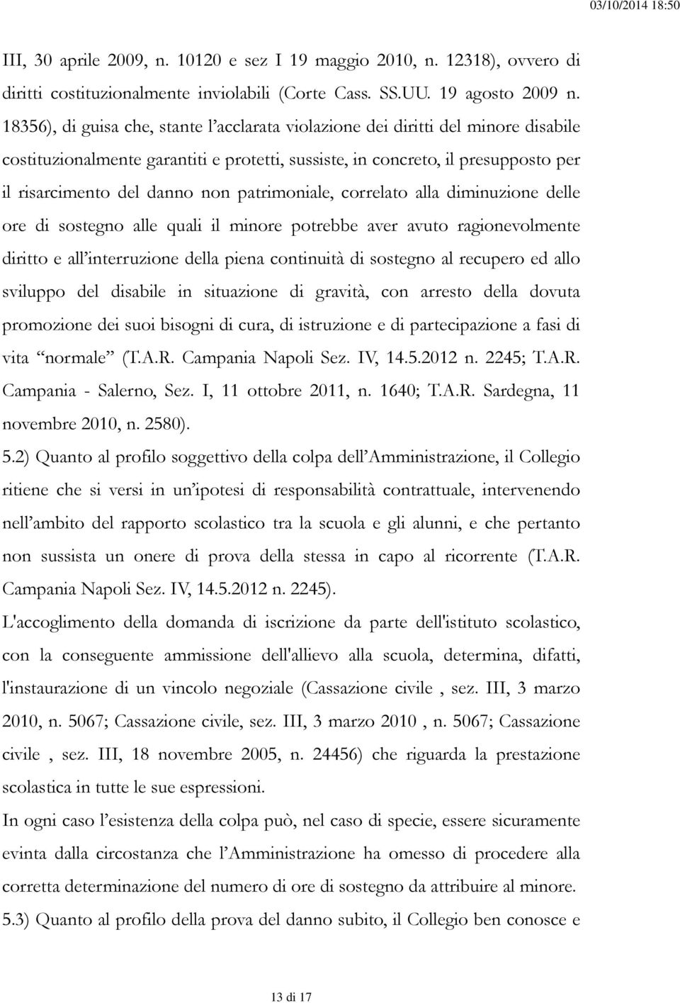 patrimoniale, correlato alla diminuzione delle ore di sostegno alle quali il minore potrebbe aver avuto ragionevolmente diritto e all interruzione della piena continuità di sostegno al recupero ed