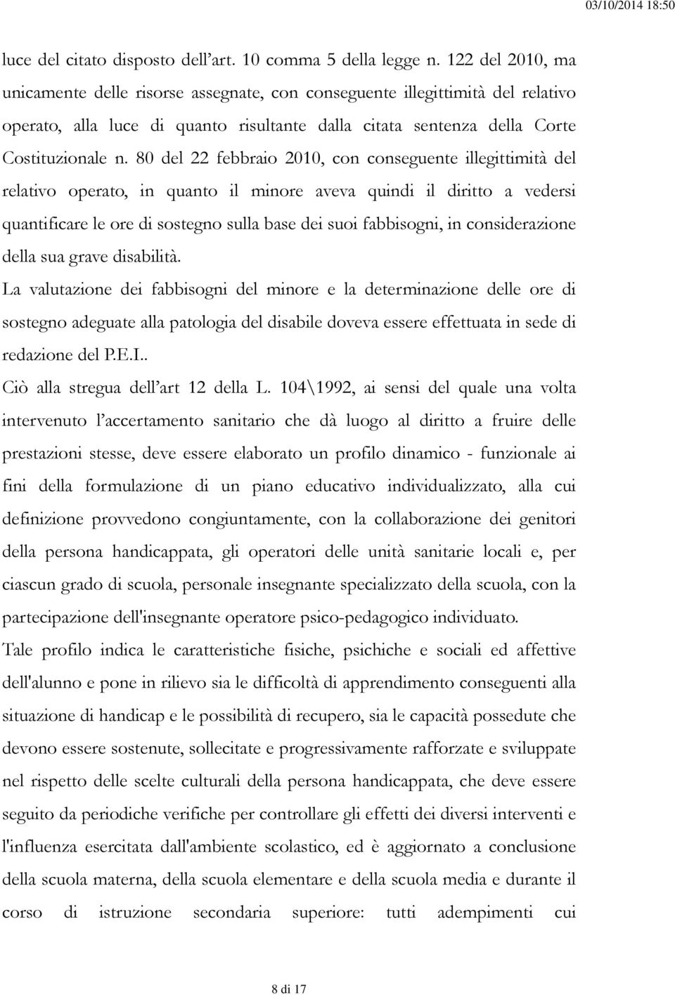 80 del 22 febbraio 2010, con conseguente illegittimità del relativo operato, in quanto il minore aveva quindi il diritto a vedersi quantificare le ore di sostegno sulla base dei suoi fabbisogni, in