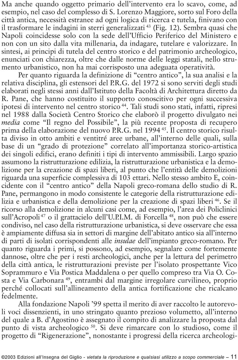 Sembra quasi che Napoli coincidesse solo con la sede dell Ufficio Periferico del Ministero e non con un sito dalla vita millenaria, da indagare, tutelare e valorizzare.