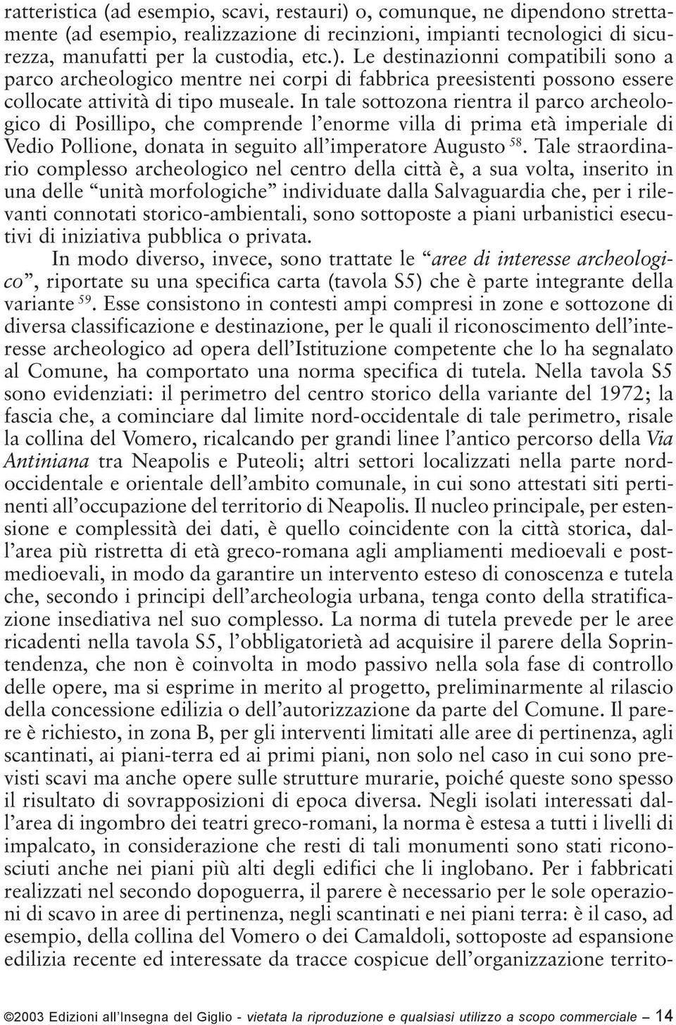 Tale straordinario complesso archeologico nel centro della città è, a sua volta, inserito in una delle unità morfologiche individuate dalla Salvaguardia che, per i rilevanti connotati