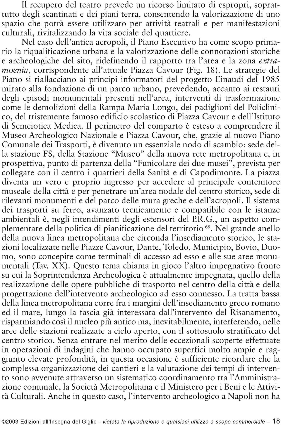 Nel caso dell antica acropoli, il Piano Esecutivo ha come scopo primario la riqualificazione urbana e la valorizzazione delle connotazioni storiche e archeologiche del sito, ridefinendo il rapporto