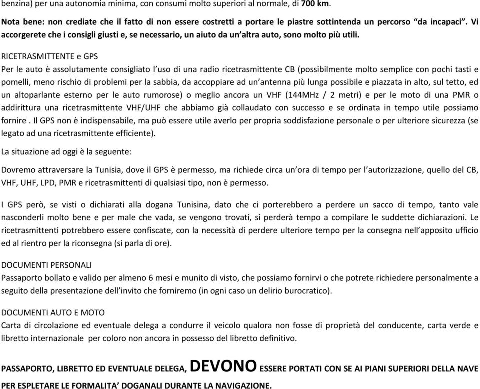 Vi accorgerete che i consigli giusti e, se necessario, un aiuto da un altra auto, sono molto più utili.