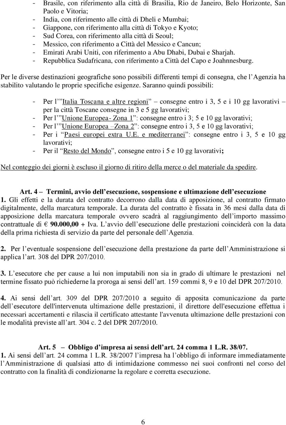 - Repubblica Sudafricana, con riferimento a Città del Capo e Joahnnesburg.