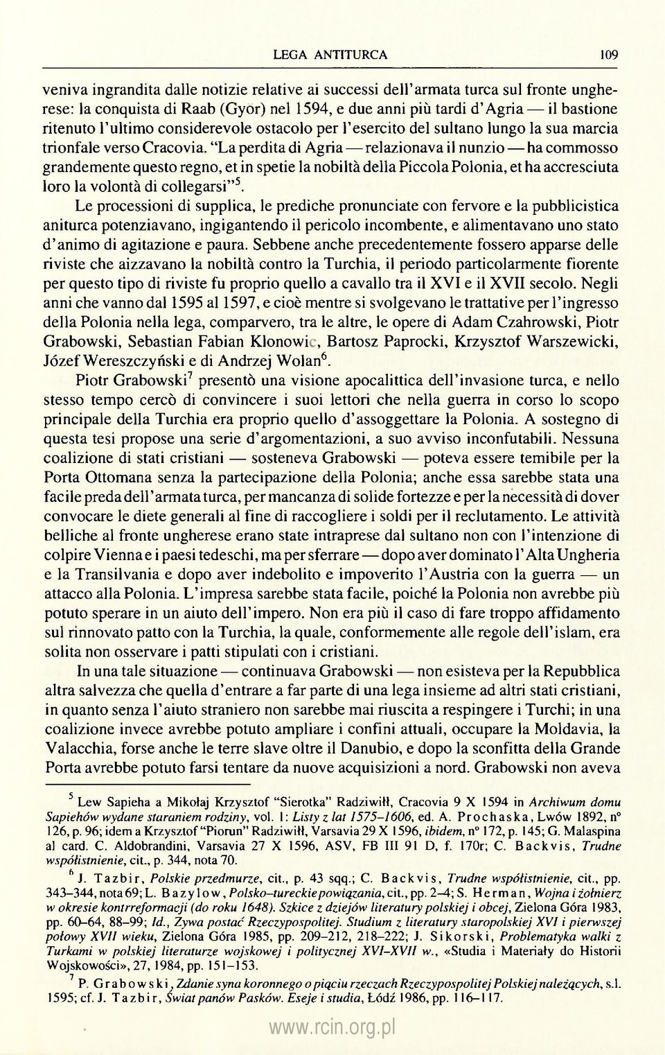 "La perdita di Agria relazionava il nunzio ha commosso grandemente questo regno, et in spetie la nobiltà della Piccola Polonia, et ha accresciuta loro la volontà di collegarsi" 5.