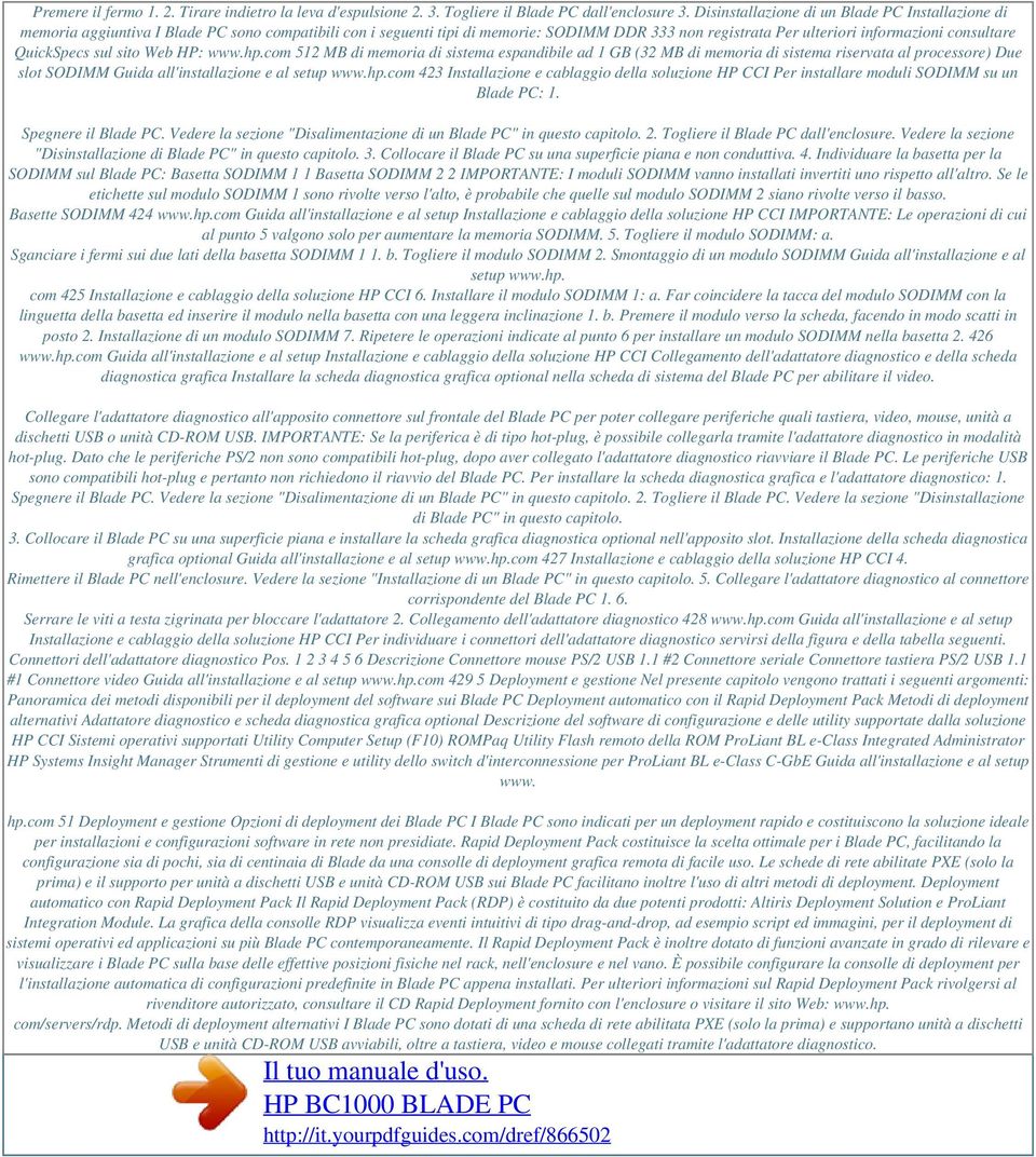 QuickSpecs sul sito Web HP: www.hp.com 512 MB di memoria di sistema espandibile ad 1 GB (32 MB di memoria di sistema riservata al processore) Due slot SODIMM Guida all'installazione e al setup www.hp.com 423 Installazione e cablaggio della soluzione HP CCI Per installare moduli SODIMM su un Blade PC: 1.
