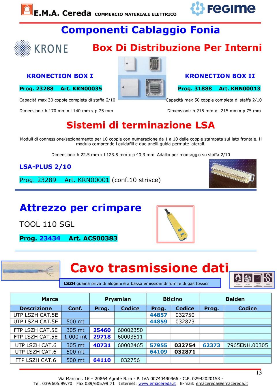 terminazione LSA Moduli di connessione/sezionamento per 10 coppie con numerazione da 1 a 10 delle coppie stampata sul lato frontale.