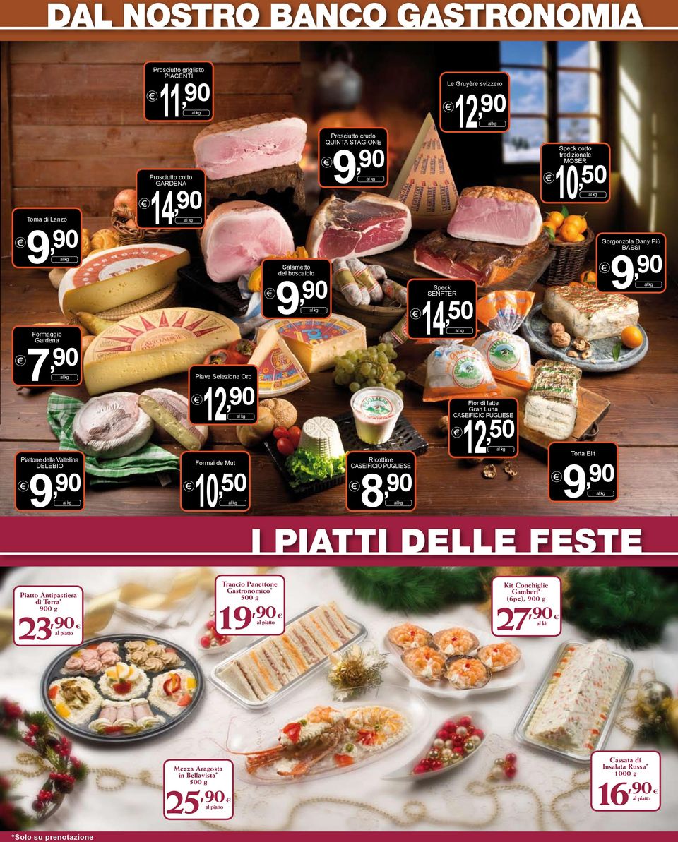 PUGLIESE 2, 50 Speck cotto tradizionale MOSER 0, 50 Torta Elit Gorgonzola Dany Più BASSI i piatti delle feste Piatto Antipastiera di Terra * 900 g 23, 90 al piatto Trancio Panettone