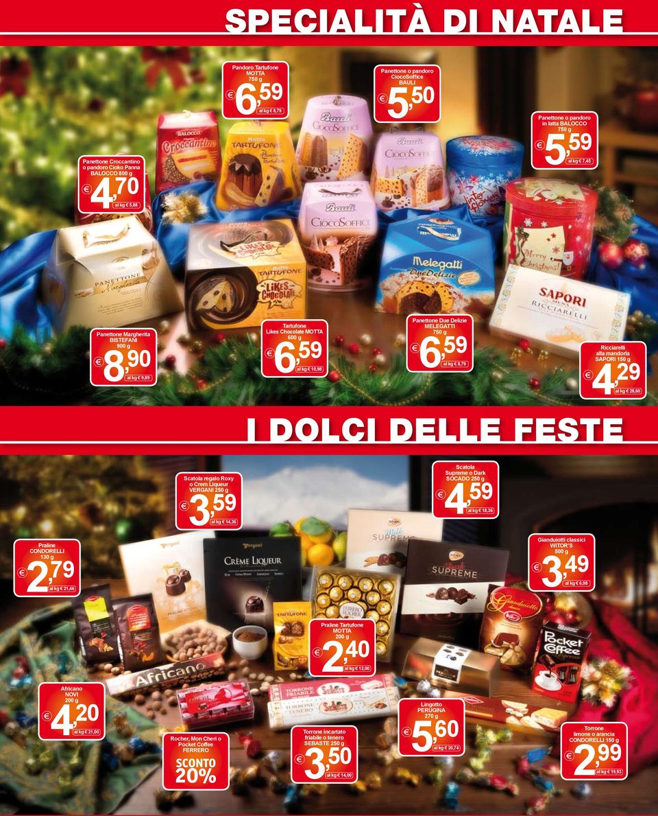 mandorla SAPORI 50 g 4, 29 28,60 i dolci delle feste Scatola regalo Roxy o Crem Liqueur VERGANI 250 g 3, 59 4 4,36 Scatola Supreme o Dark SOCADO 250 g, 59 8,36 Praline CONDORELLI 30 g 2, 79 2,46