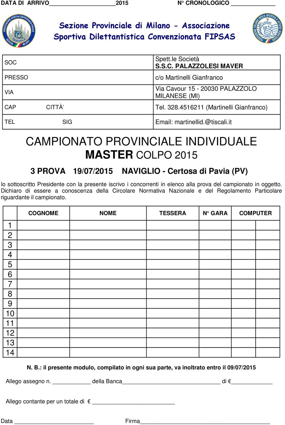 it MASTER COLPO 0 PROVA /0/0 NAVIGLIO - Certosa di Pavia (PV) Io sottoscritto Presidente con la presente iscrivo i concorrenti in elenco alla prova del campionato in