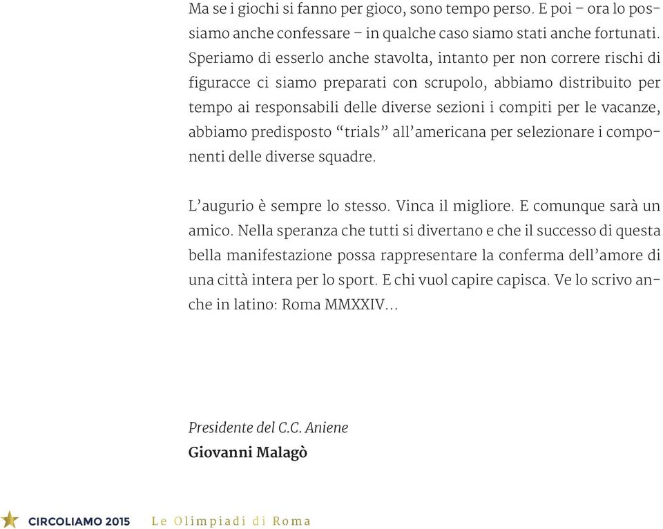 le vacanze, abbiamo predisposto trials all americana per selezionare i componenti delle diverse squadre. L augurio è sempre lo stesso. Vinca il migliore. E comunque sarà un amico.