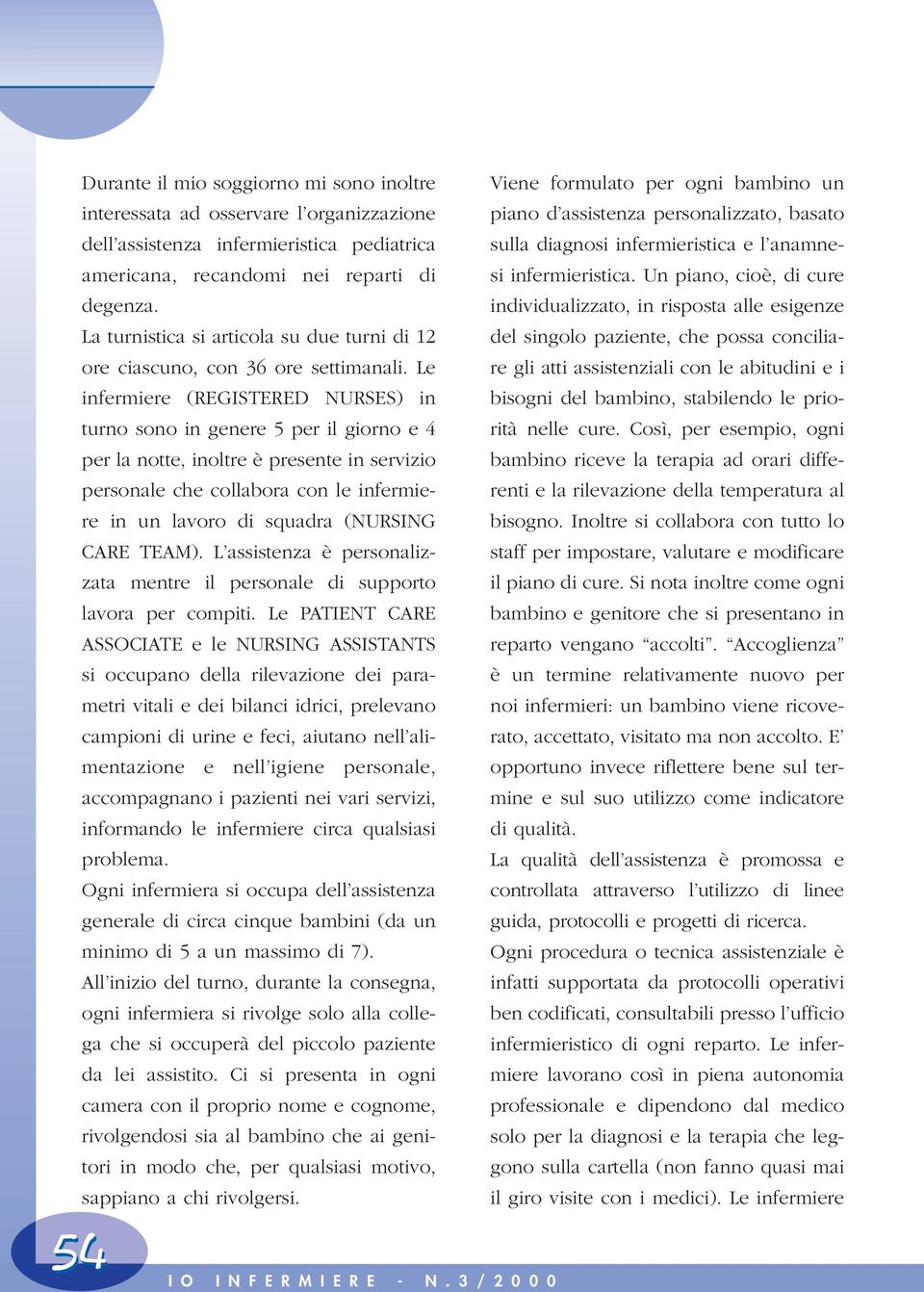 individualizzato, in risposta alle esigenze La turnistica si articola su due turni di 12 del singolo paziente, che possa conciliare gli atti assistenziali con le abitudini e i ore ciascuno, con 36