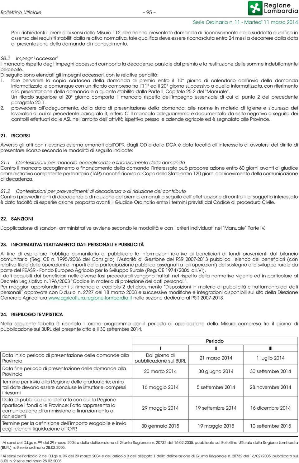 2 Impegni accessori Il mancato rispetto degli impegni accessori comporta la decadenza parziale dal premio e la restituzione delle somme indebitamente percepite.