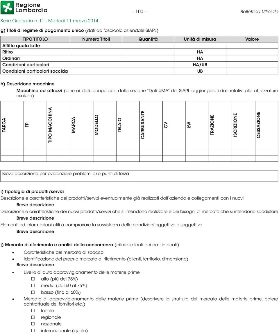 alle attrezzature escluse) TARGA FP TIPO MACCHINA MARCA MODELLO TELAIO CARBURANTE CV kw TRAZIONE ISCRIZIONE CESSAZIONE Breve descrizione per evidenziare problemi e/o punti di forza i) Tipologia di