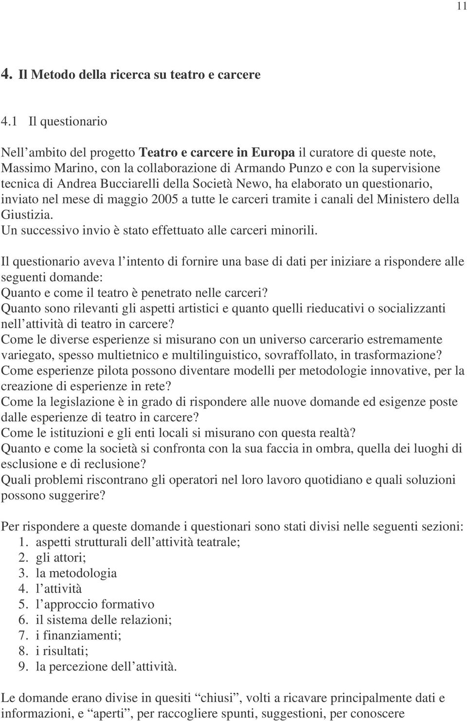 Bucciarelli della Società Newo, ha elaborato un questionario, inviato nel mese di maggio 2005 a tutte le carceri tramite i canali del Ministero della Giustizia.