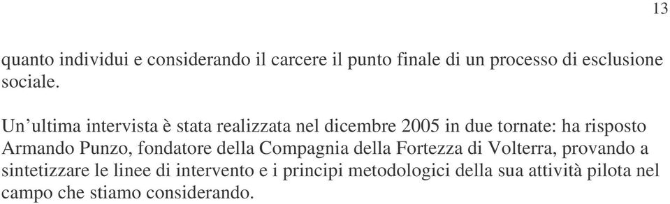 Un ultima intervista è stata realizzata nel dicembre 2005 in due tornate: ha risposto Armando