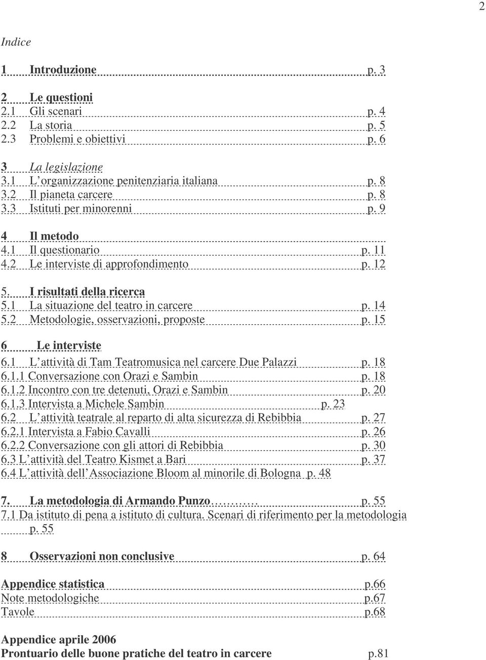 1 La situazione del teatro in carcere p. 14 5.2 Metodologie, osservazioni, proposte p. 15 6 Le interviste 6.1 L attività di Tam Teatromusica nel carcere Due Palazzi p. 18 6.1.1 Conversazione con Orazi e Sambin p.