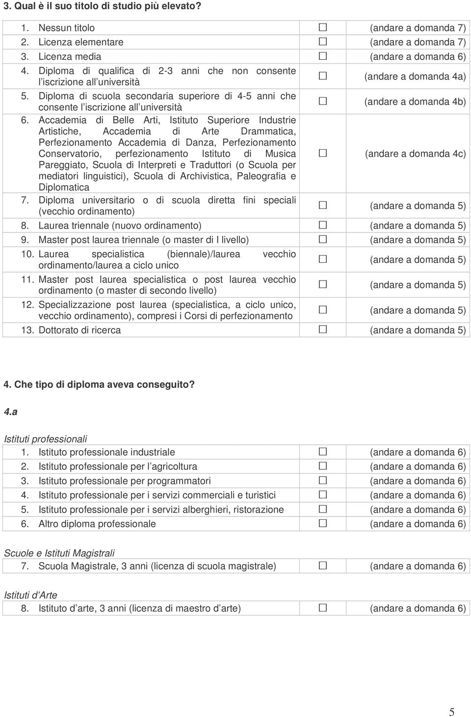 Accademia di Belle Arti, Istituto Superiore Industrie Artistiche, Accademia di Arte Drammatica, Perfezionamento Accademia di Danza, Perfezionamento Conservatorio, perfezionamento Istituto di Musica