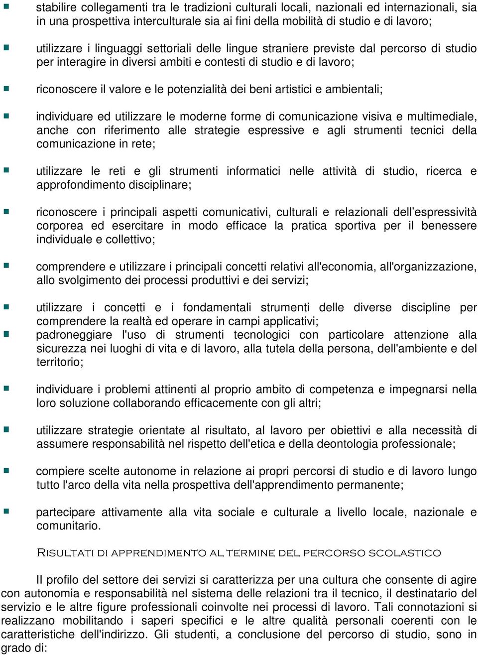 ambientali; individuare ed utilizzare le moderne forme di comunicazione visiva e multimediale, anche con riferimento alle strategie espressive e agli strumenti tecnici della comunicazione in rete;