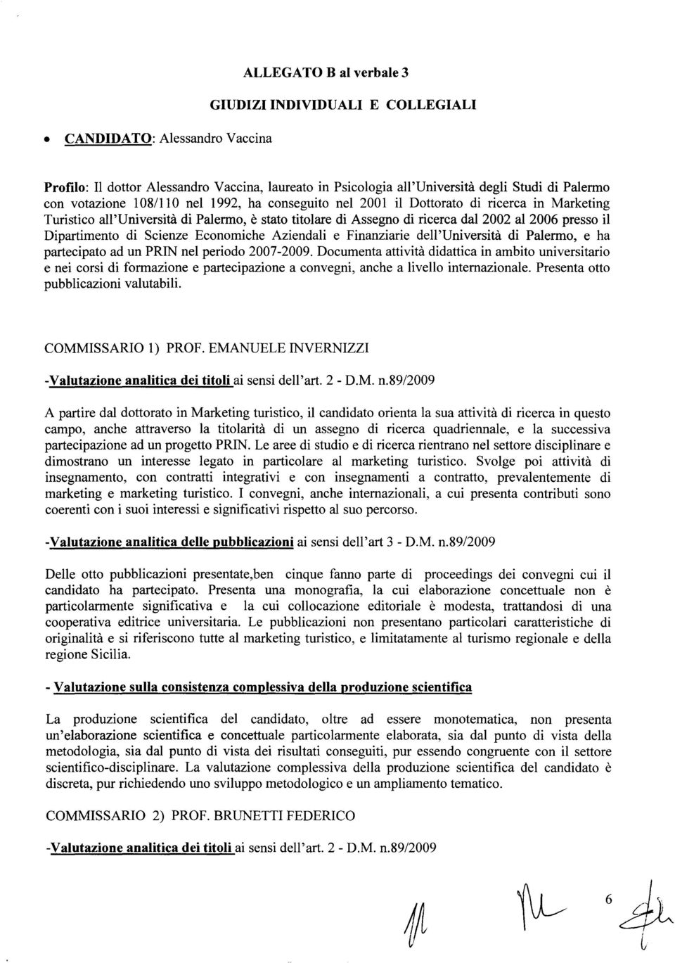 conseguito nel 200 l il Dottorato di ricerca in Marketing Turistico all'università di Palermo, è stato titolare di Assegno di ricerca dal 2002 al 2006 presso il Dipartimento di Scienze Economiche