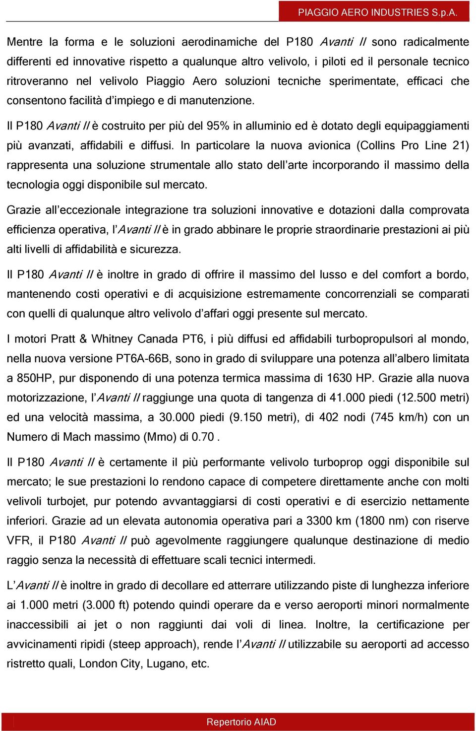 Il P180 Avanti II è costruito per più del 95% in alluminio ed è dotato degli equipaggiamenti più avanzati, affidabili e diffusi.