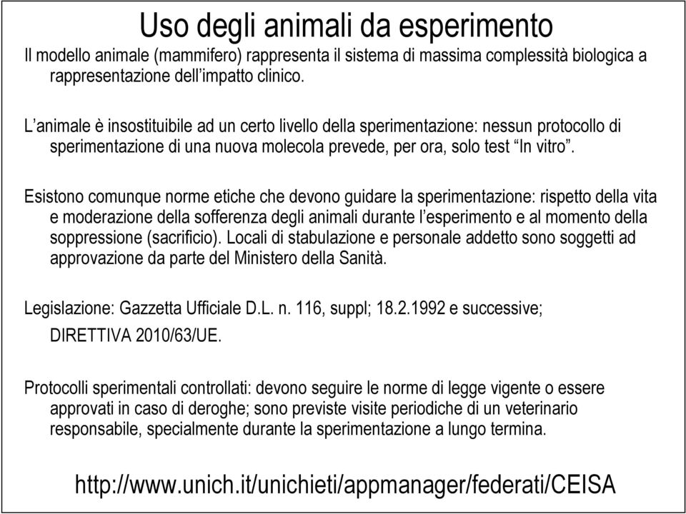 Esistono comunque norme etiche che devono guidare la sperimentazione: rispetto della vita e moderazione della sofferenza degli animali durante l esperimento e al momento della soppressione