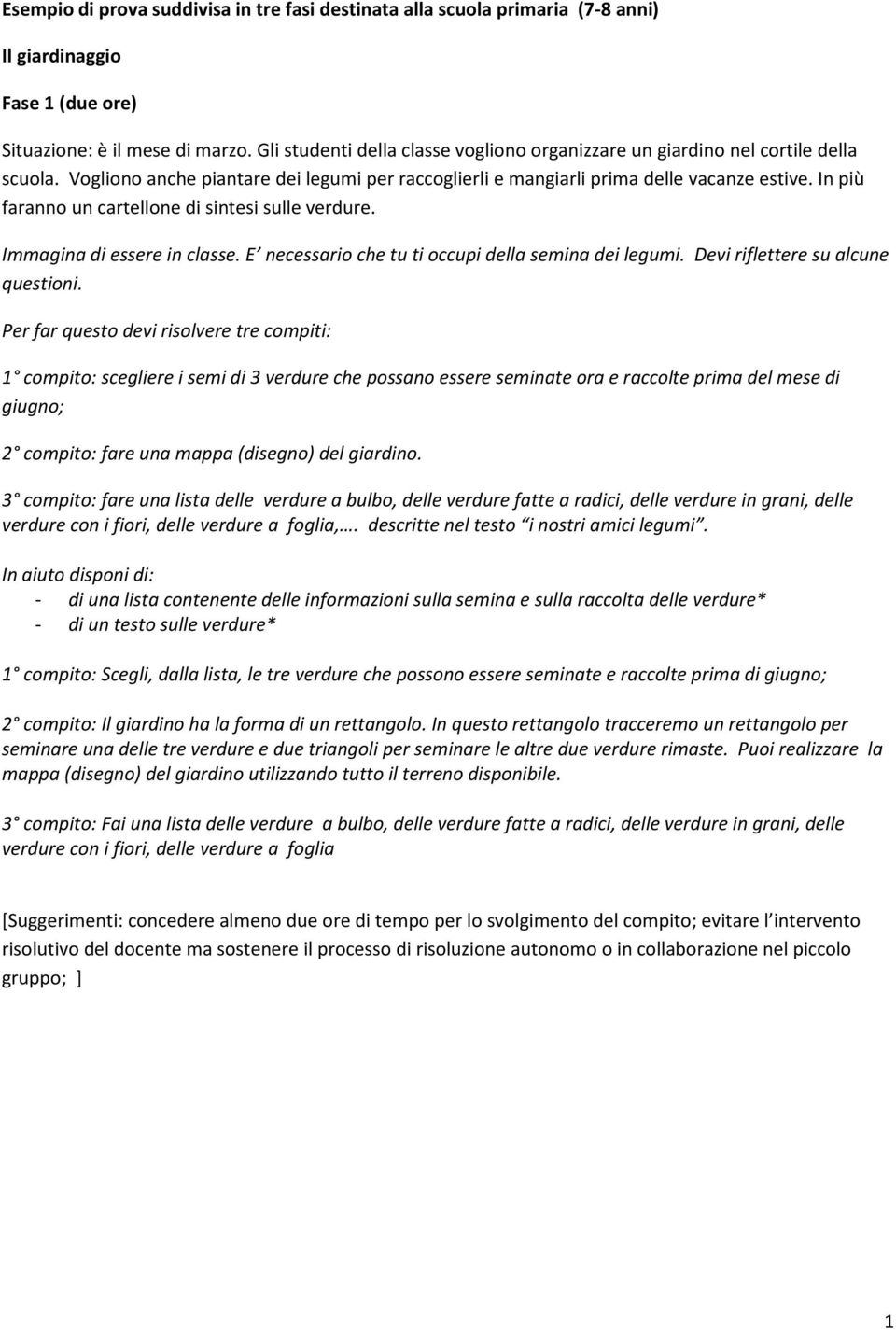 In più faranno un cartellone di sintesi sulle verdure. Immagina di essere in classe. E necessario che tu ti occupi della semina dei legumi. Devi riflettere su alcune questioni.