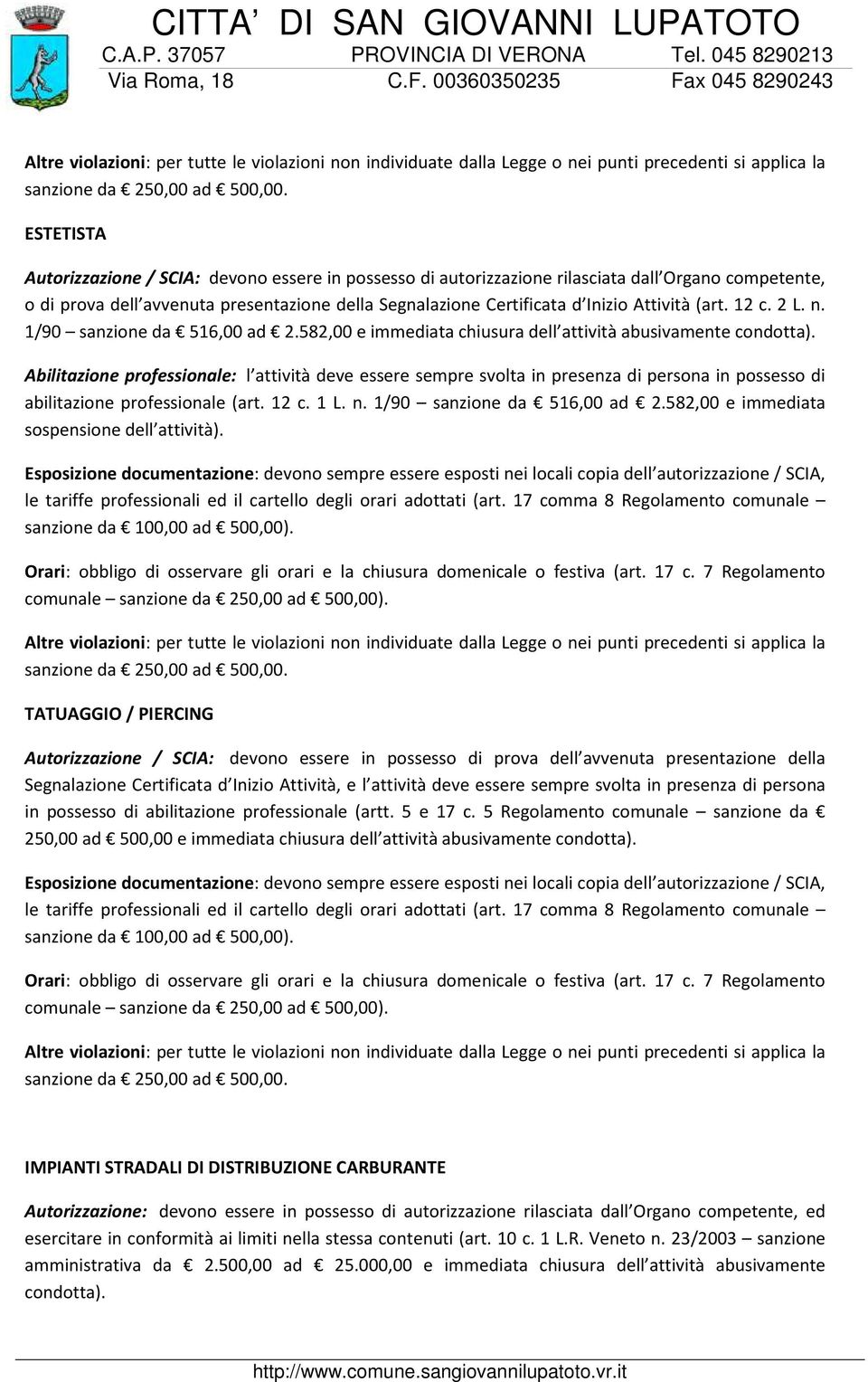 (art. 12 c. 2 L. n. 1/90 sanzione da 516,00 ad 2.582,00 e immediata chiusura dell attività abusivamente condotta).