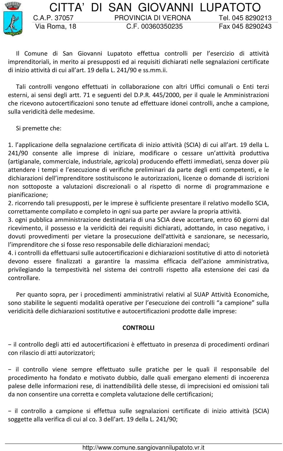 R. 445/2000, per il quale le Amministrazioni che ricevono autocertificazioni sono tenute ad effettuare idonei controlli, anche a campione, sulla veridicità delle medesime. Si premette che: 1.