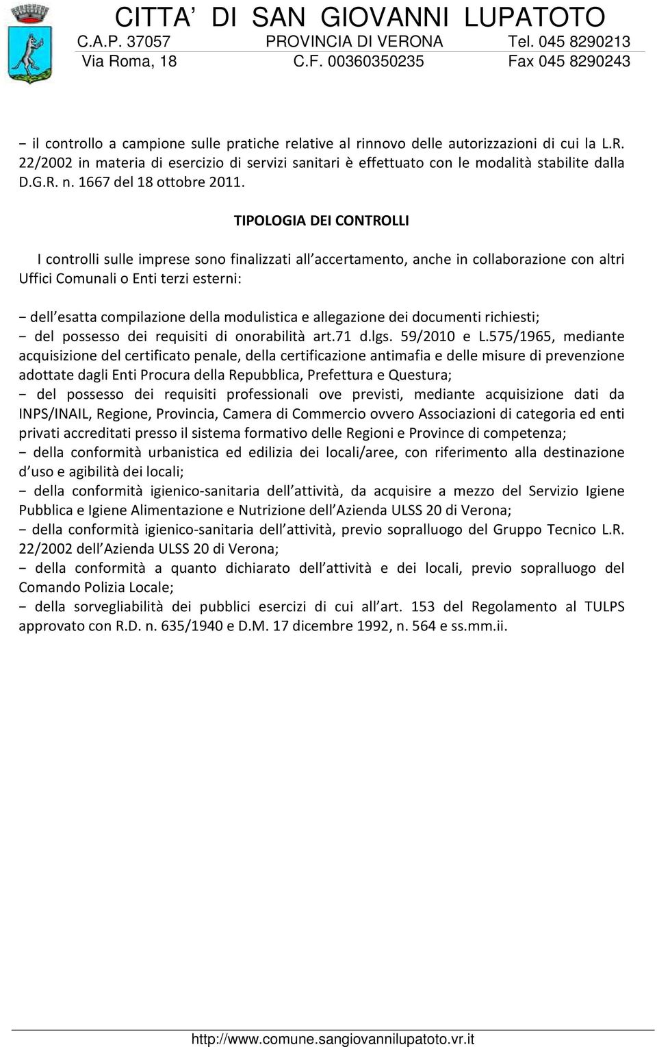 TIPOLOGIA DEI CONTROLLI I controlli sulle imprese sono finalizzati all accertamento, anche in collaborazione con altri Uffici Comunali o Enti terzi esterni: dell esatta compilazione della modulistica