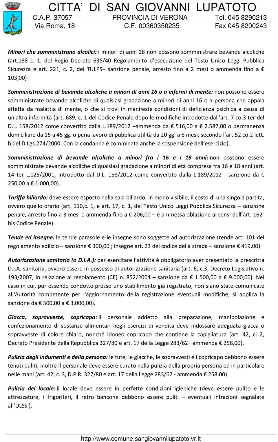 2, del TULPS sanzione penale, arresto fino a 2 mesi o ammenda fino a 103,00) Somministrazione di bevande alcoliche a minori di anni 16 o a infermi di mente: non possono essere somministrate bevande