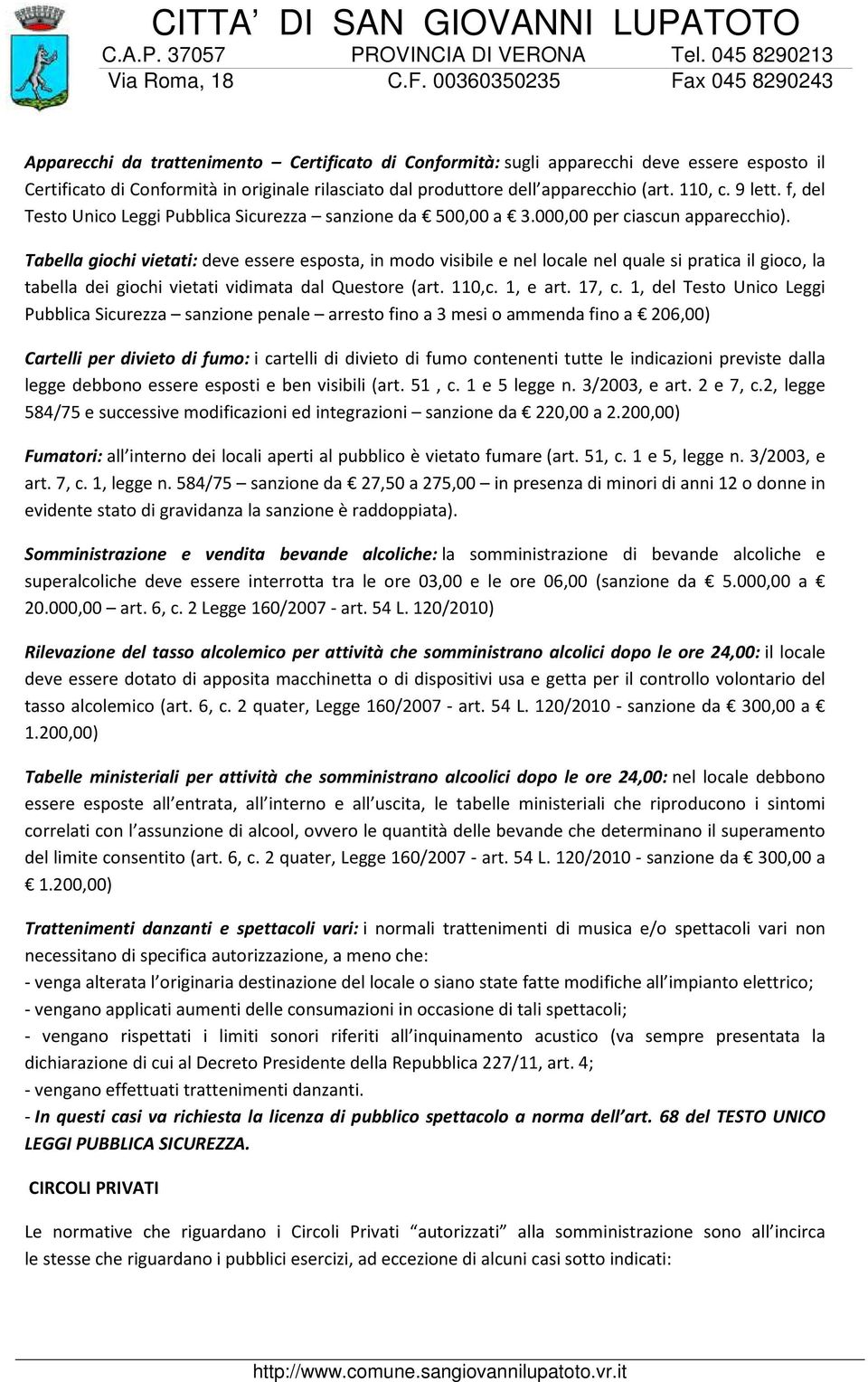 Tabella giochi vietati: deve essere esposta, in modo visibile e nel locale nel quale si pratica il gioco, la tabella dei giochi vietati vidimata dal Questore (art. 110,c. 1, e art. 17, c.