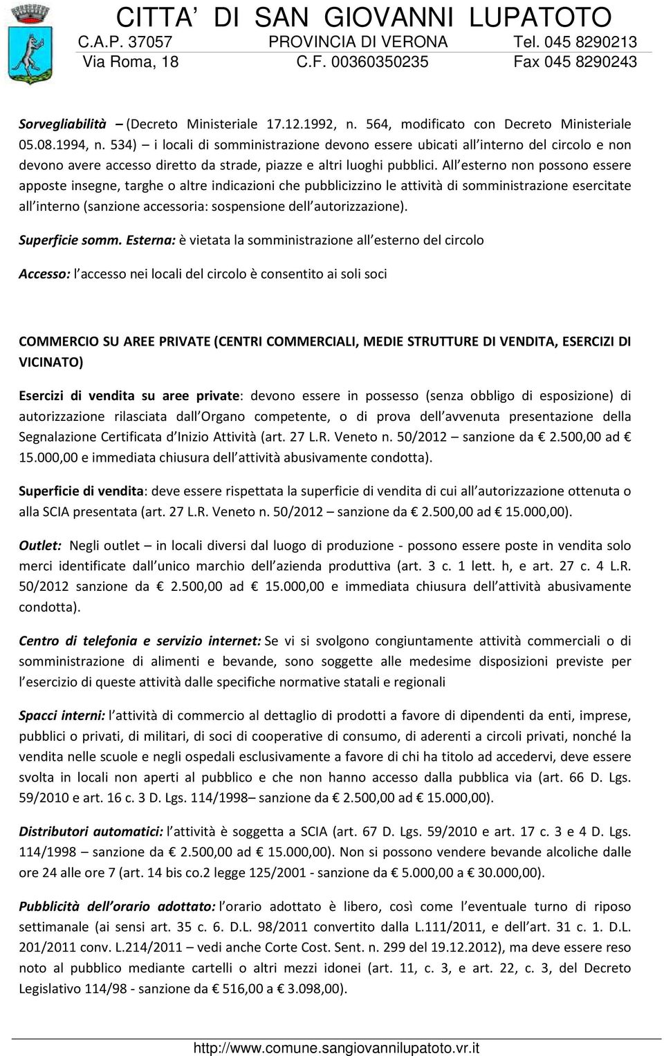 All esterno non possono essere apposte insegne, targhe o altre indicazioni che pubblicizzino le attività di somministrazione esercitate all interno (sanzione accessoria: sospensione dell