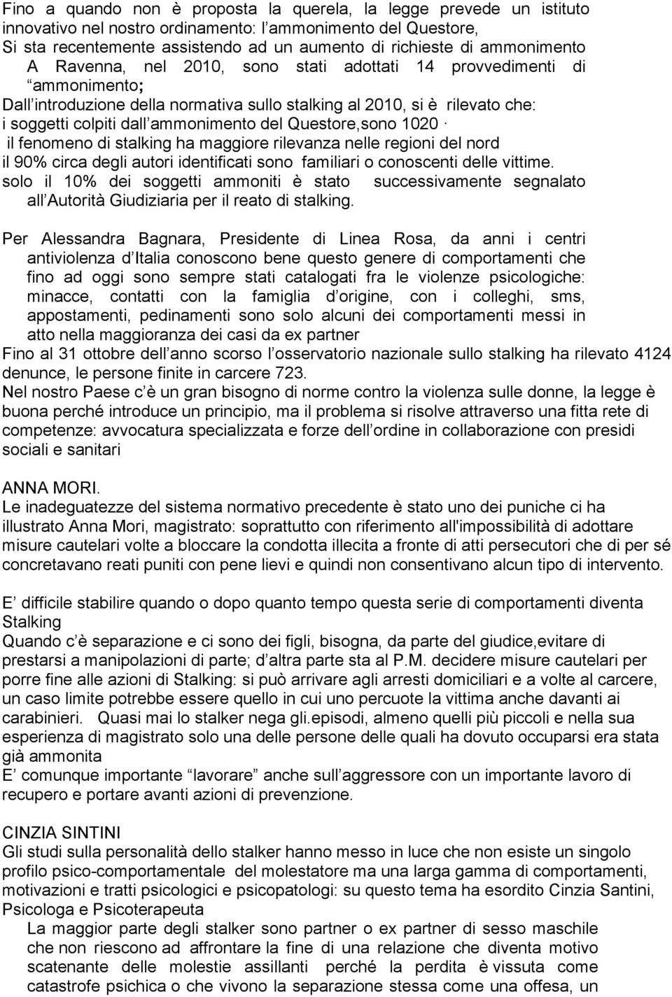 del Questore,sono 1020 il fenomeno di stalking ha maggiore rilevanza nelle regioni del nord il 90% circa degli autori identificati sono familiari o conoscenti delle vittime.