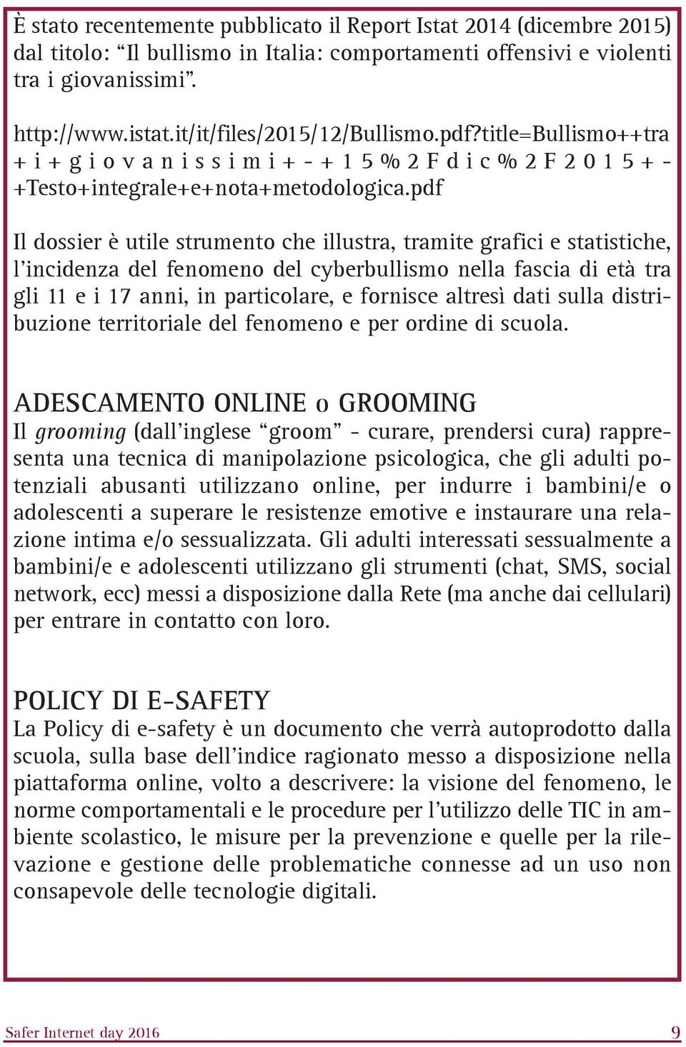 pdf Il dossier è utile strumento che illustra, tramite grafici e statistiche, l incidenza del fenomeno del cyberbullismo nella fascia di età tra gli 11 e i 17 anni, in particolare, e fornisce altresì