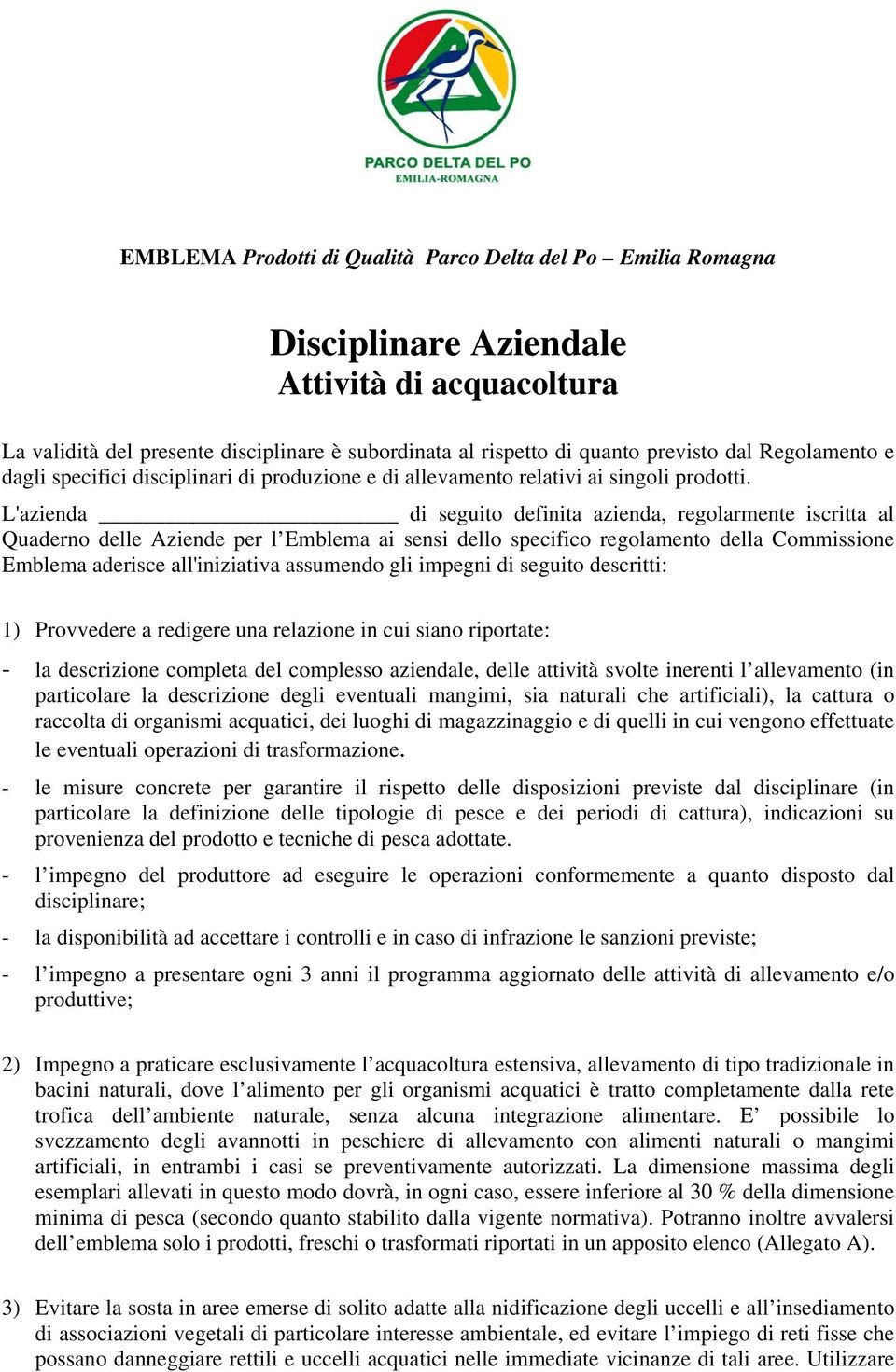 L'azienda di seguito definita azienda, regolarmente iscritta al Quaderno delle Aziende per l Emblema ai sensi dello specifico regolamento della Commissione Emblema aderisce all'iniziativa assumendo