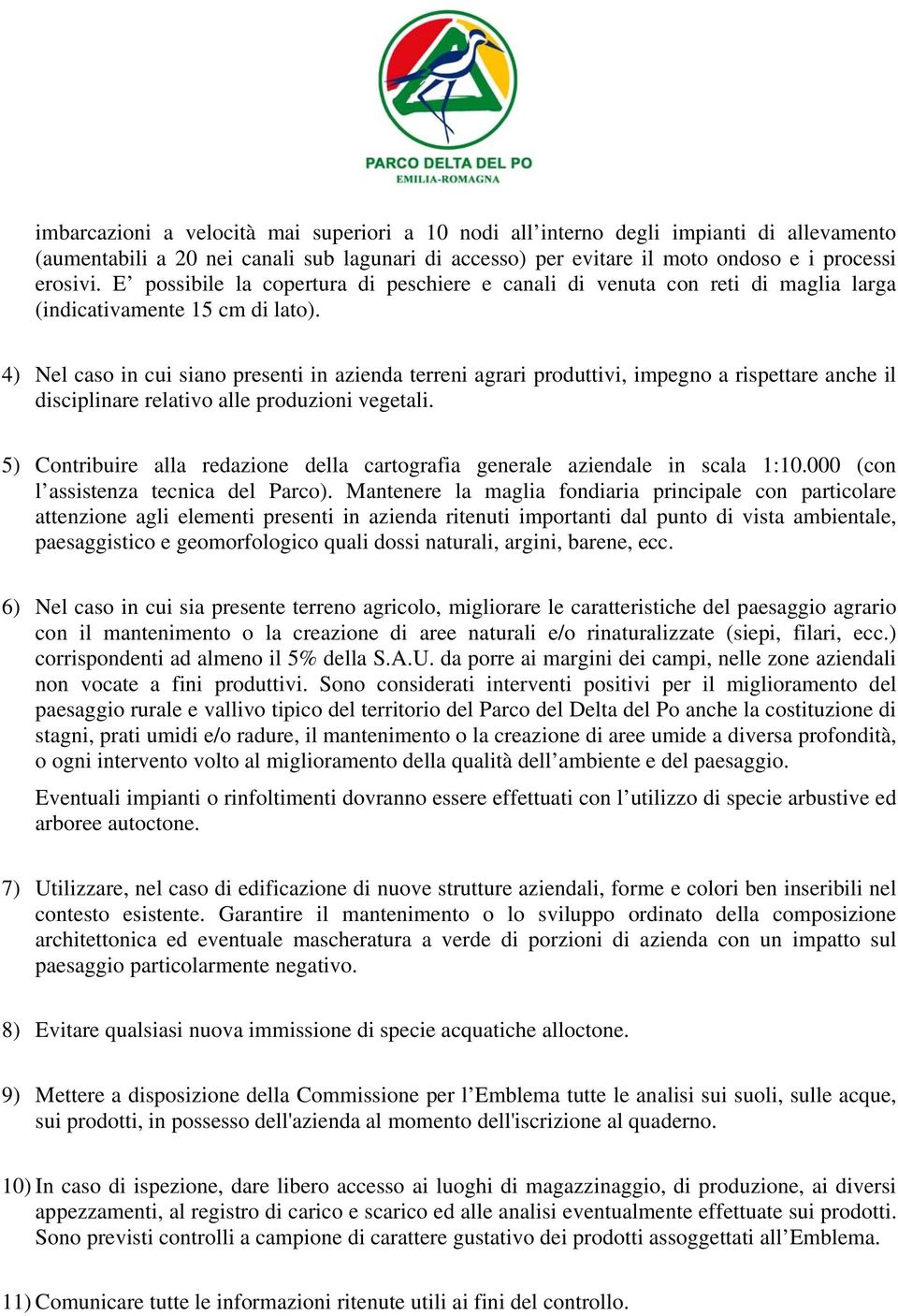 4) Nel caso in cui siano presenti in azienda terreni agrari produttivi, impegno a rispettare anche il disciplinare relativo alle produzioni vegetali.