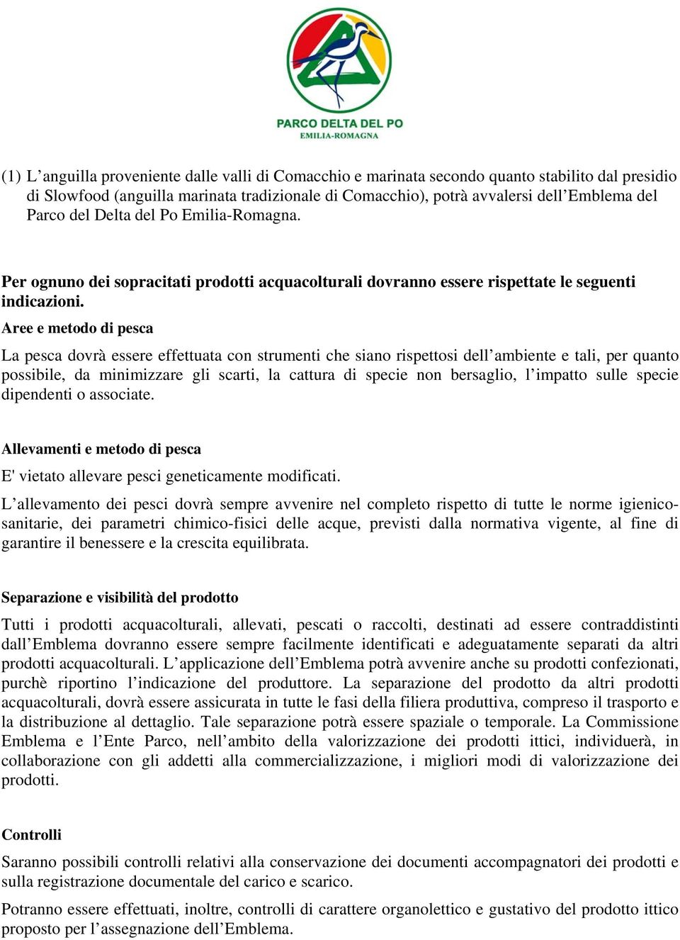 Aree e metodo di pesca La pesca dovrà essere effettuata con strumenti che siano rispettosi dell ambiente e tali, per quanto possibile, da minimizzare gli scarti, la cattura di specie non bersaglio, l