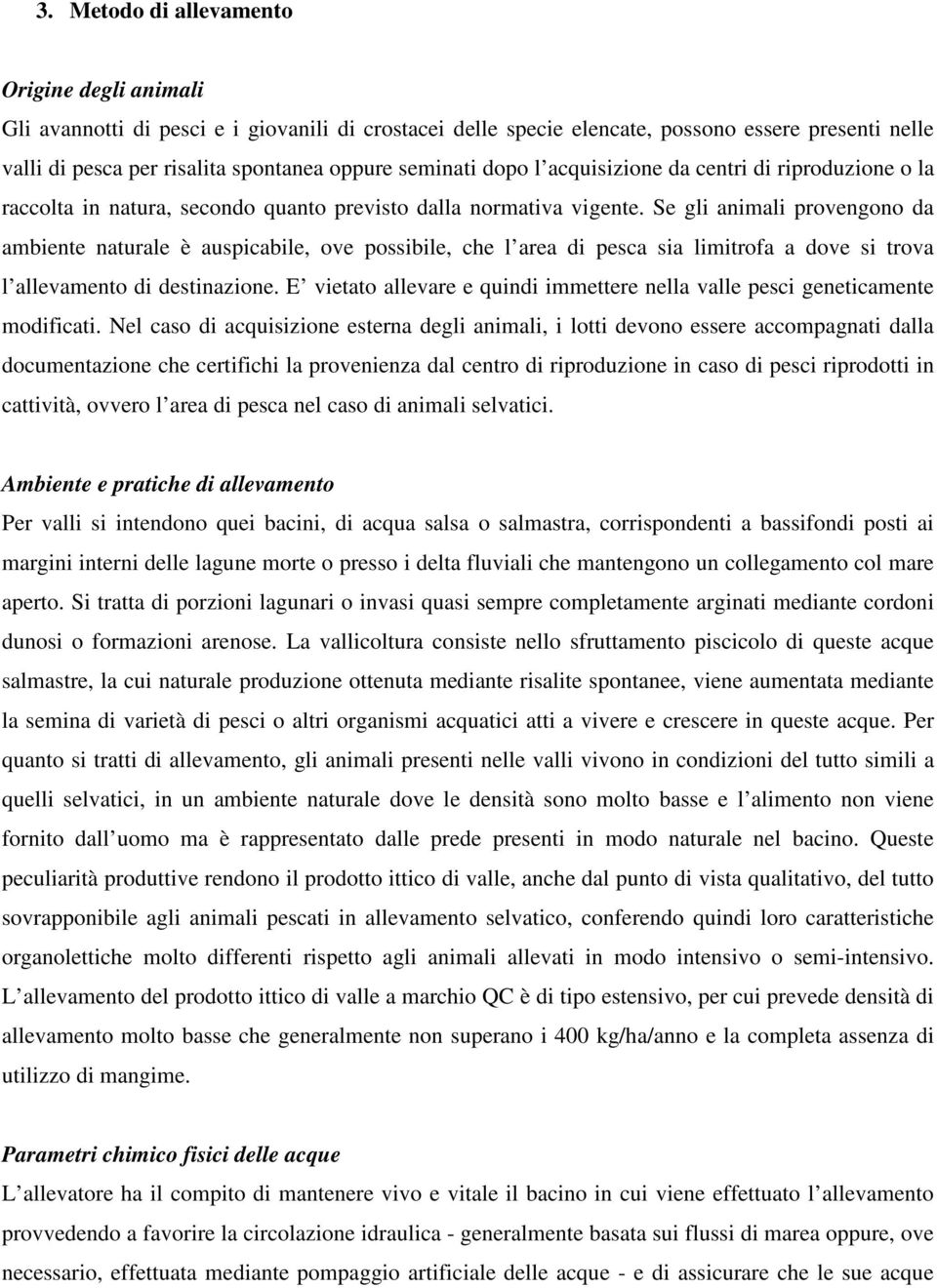 Se gli animali provengono da ambiente naturale è auspicabile, ove possibile, che l area di pesca sia limitrofa a dove si trova l allevamento di destinazione.