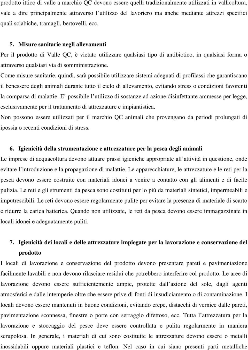 Misure sanitarie negli allevamenti Per il prodotto di Valle QC, è vietato utilizzare qualsiasi tipo di antibiotico, in qualsiasi forma o attraverso qualsiasi via di somministrazione.